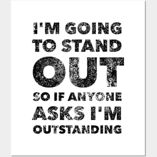 I'M GOING TO STAND OUT SO IF ANYONE ASKS I'M OUTSTANDING Posters and Art